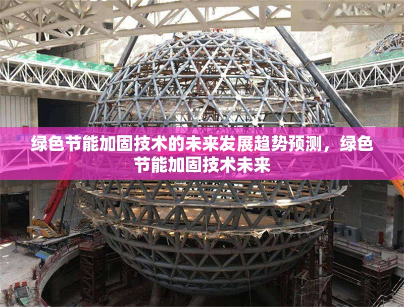 綠色節(jié)能加固技術(shù)的未來發(fā)展趨勢預(yù)測，綠色節(jié)能加固技術(shù)未來 行業(yè)新聞 第1張