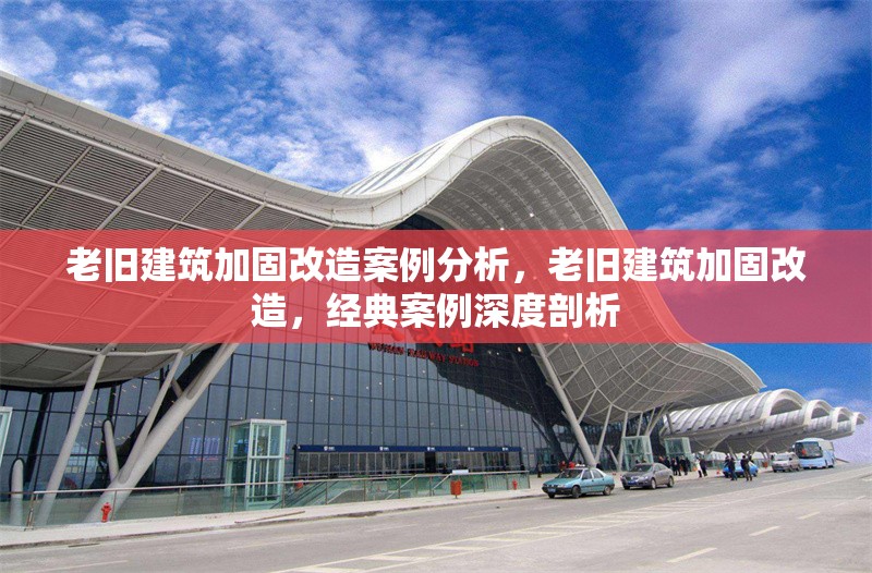 老舊建筑加固改造案例分析,老舊建筑加固改造,經典案例深度剖析 行業新聞 第1張 老舊建筑加固改造案例分析,老舊建筑加固改造,經典案例深度剖析 行業新聞 第1張