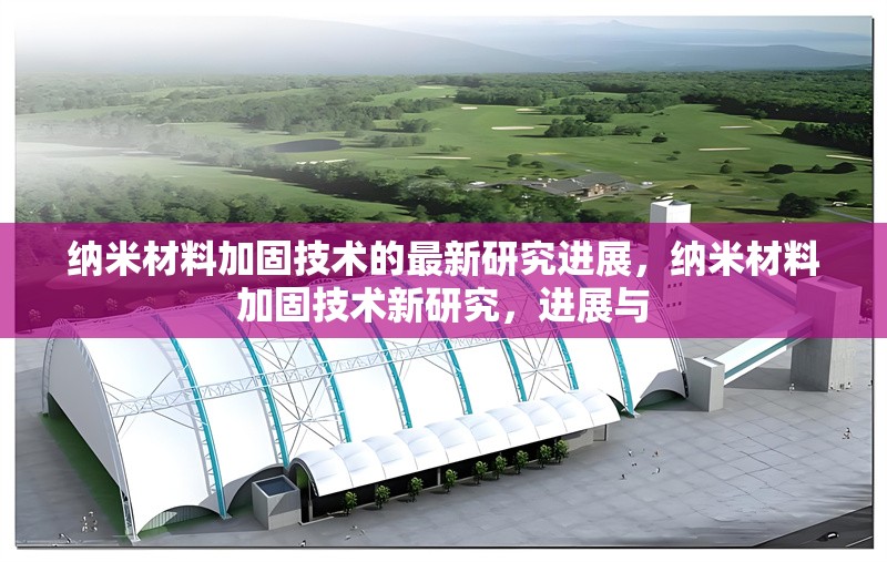 納米材料加固技術(shù)的最新研究進(jìn)展，納米材料加固技術(shù)新研究，進(jìn)展與 行業(yè)新聞 第1張