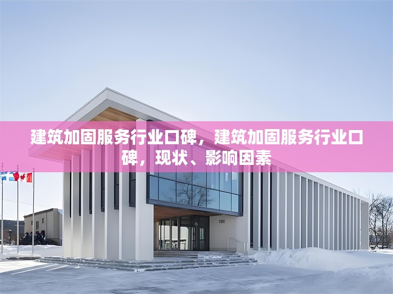 建筑加固服務行業口碑，建筑加固服務行業口碑，現狀、影響因素 行業新聞 第1張