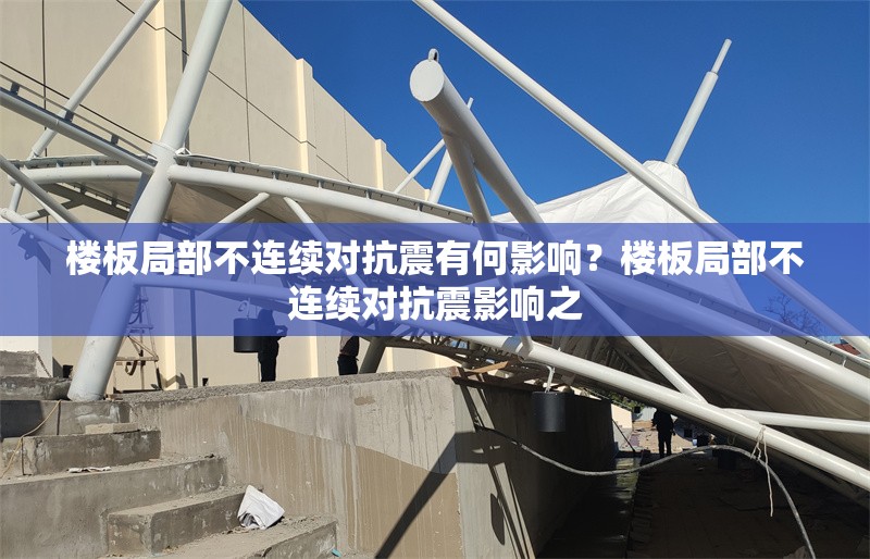 樓板局部不連續(xù)對抗震有何影響？樓板局部不連續(xù)對抗震影響之，樓板局部不連續(xù)對抗震性能的影響分析
