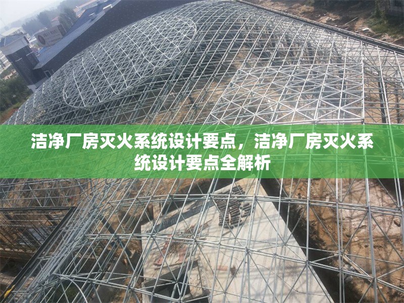 潔凈廠房滅火系統(tǒng)設計要點，潔凈廠房滅火系統(tǒng)設計要點全解析 行業(yè)新聞 第1張