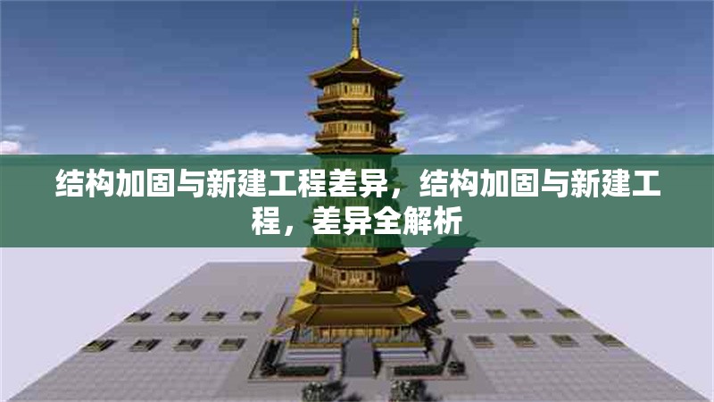 結構加固與新建工程差異，結構加固與新建工程，差異全解析 行業新聞 第1張