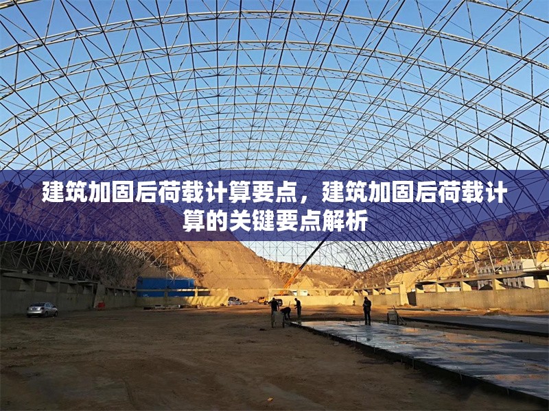 建筑加固后荷載計算要點，建筑加固后荷載計算的關鍵要點解析