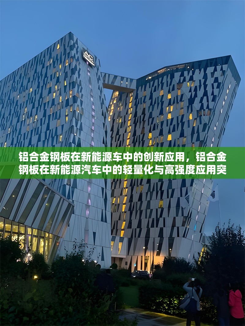 鋁合金鋼板在新能源車中的創新應用，鋁合金鋼板在新能源汽車中的輕量化與高強度應用突破 行業新聞 第1張