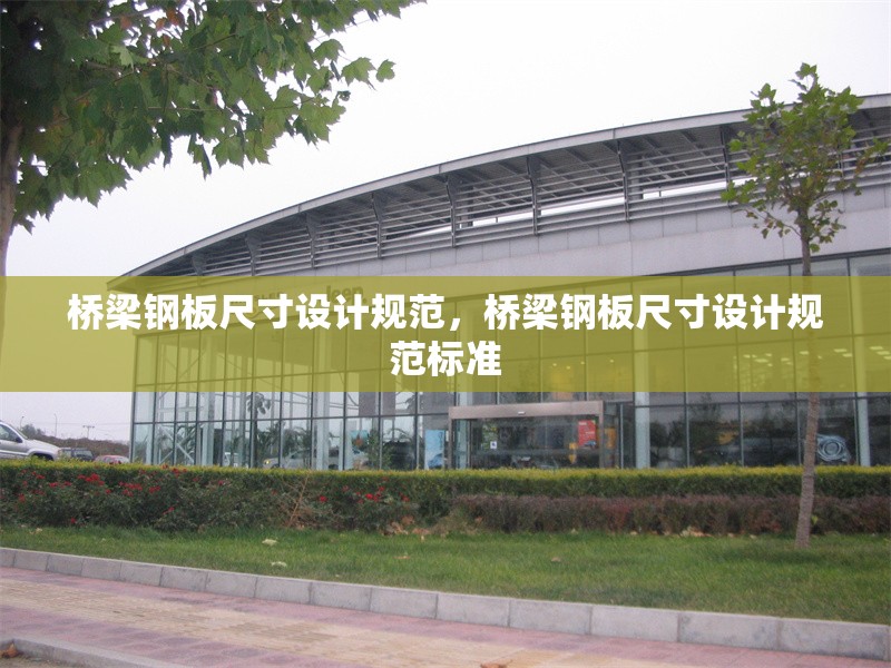 橋梁鋼板尺寸設計規范，橋梁鋼板尺寸設計規范標準