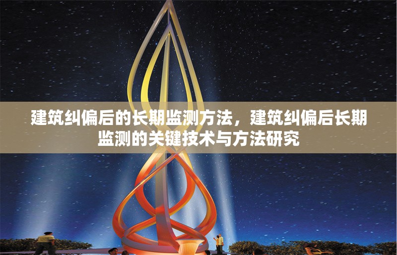 建筑糾偏后的長期監測方法，建筑糾偏后長期監測的關鍵技術與方法研究，建筑糾偏后長期監測的關鍵技術與方法研究 行業新聞 第1張