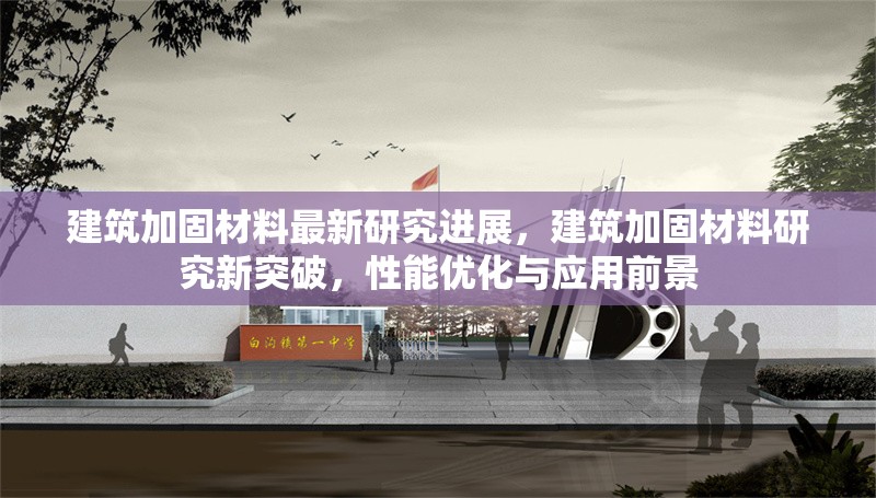 建筑加固材料最新研究進展，建筑加固材料研究新突破，性能優化與應用前景