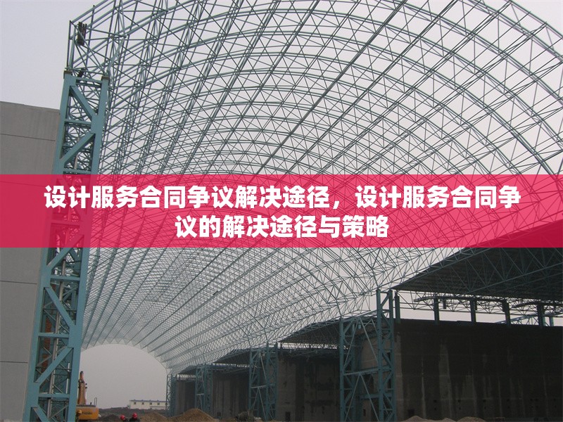 設計服務合同爭議解決途徑，設計服務合同爭議的解決途徑與策略 行業新聞 第1張