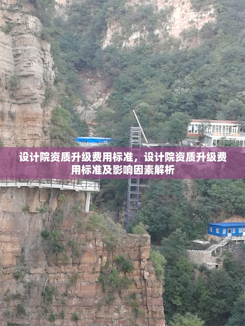 設計院資質升級費用標準，設計院資質升級費用標準及影響因素解析