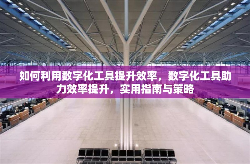 如何利用數字化工具提升效率，數字化工具助力效率提升，實用指南與策略 行業新聞 第1張