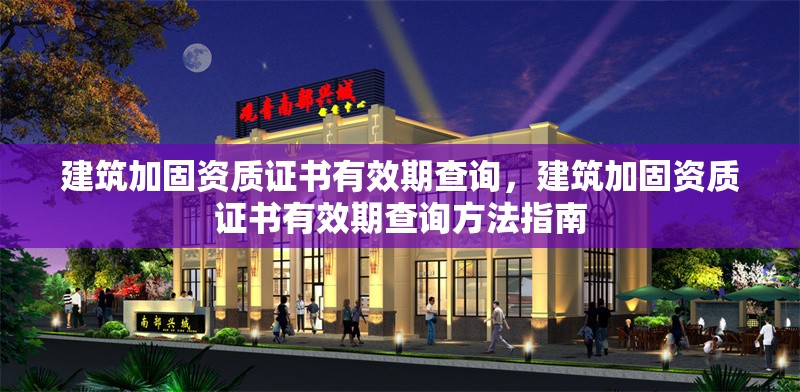 建筑加固資質證書有效期查詢，建筑加固資質證書有效期查詢方法指南 行業新聞 第1張