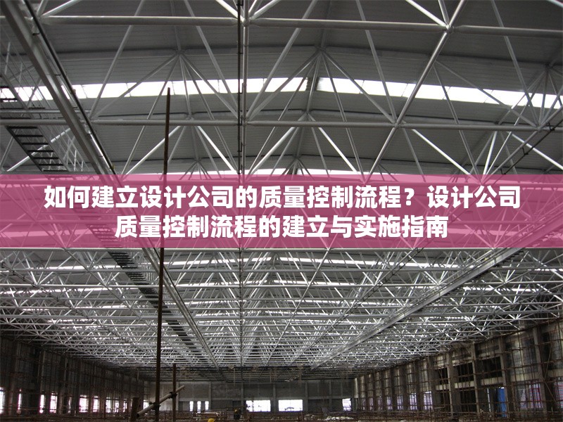 如何建立設(shè)計公司的質(zhì)量控制流程？設(shè)計公司質(zhì)量控制流程的建立與實施指南 行業(yè)新聞 第1張