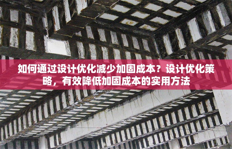 如何通過設計優化減少加固成本？設計優化策略，有效降低加固成本的實用方法 行業新聞 第1張