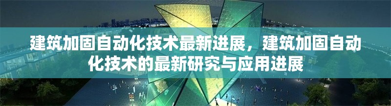 建筑加固自動化技術最新進展，建筑加固自動化技術的最新研究與應用進展
