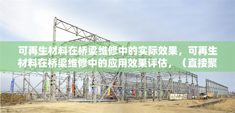 可再生材料在橋梁維修中的實際效果，可再生材料在橋梁維修中的應用效果評估，（直接聚焦核心內容，簡潔明確地概括主題）
