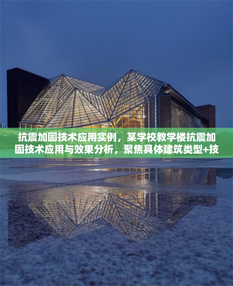 抗震加固技術應用實例，某學校教學樓抗震加固技術應用與效果分析，聚焦具體建筑類型+技術應用+效果驗證，簡潔明確。若需調整方向，可補充關鍵詞如某框架結構黏滯阻尼器等細化內容。）