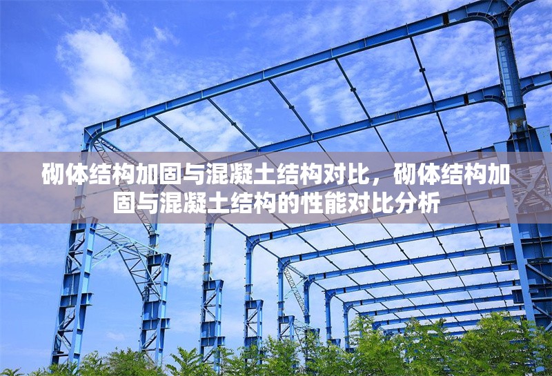 砌體結構加固與混凝土結構對比，砌體結構加固與混凝土結構的性能對比分析
