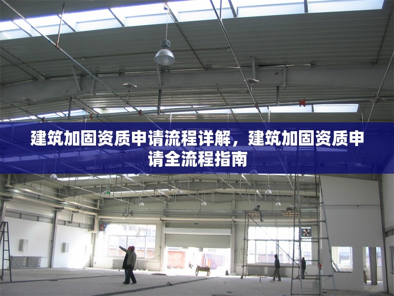 建筑加固資質(zhì)申請(qǐng)流程詳解，建筑加固資質(zhì)申請(qǐng)全流程指南