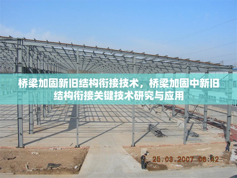 橋梁加固新舊結構銜接技術，橋梁加固中新舊結構銜接關鍵技術研究與應用