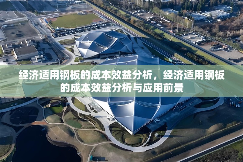 經濟適用鋼板的成本效益分析，經濟適用鋼板的成本效益分析與應用前景