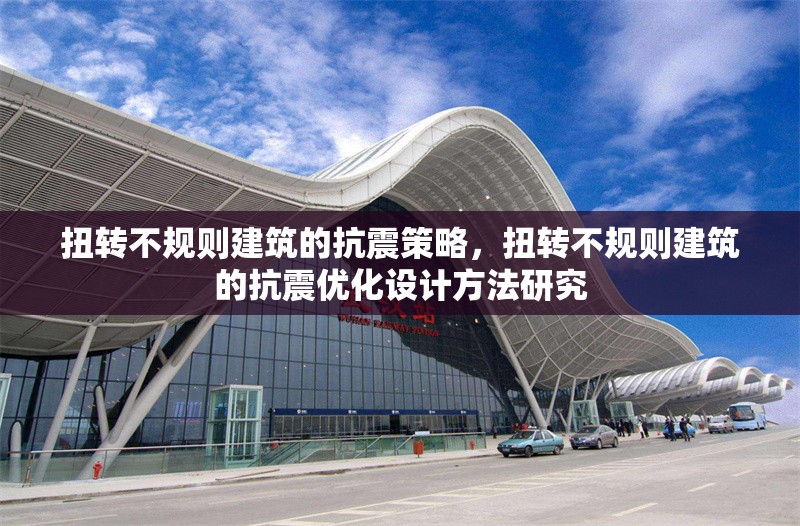扭轉不規則建筑的抗震策略，扭轉不規則建筑的抗震優化設計方法研究