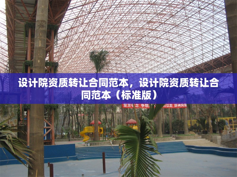 設計院資質轉讓合同范本，設計院資質轉讓合同范本（標準版）
