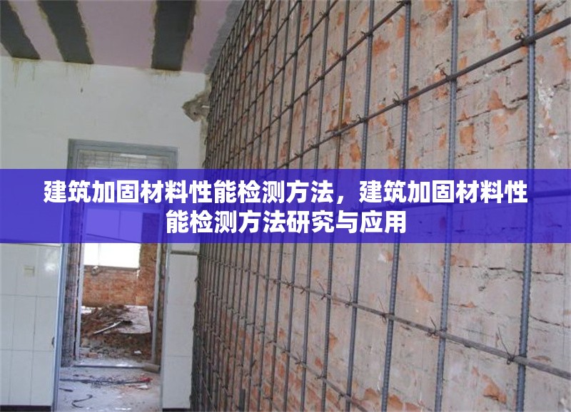 建筑加固材料性能檢測方法，建筑加固材料性能檢測方法研究與應用