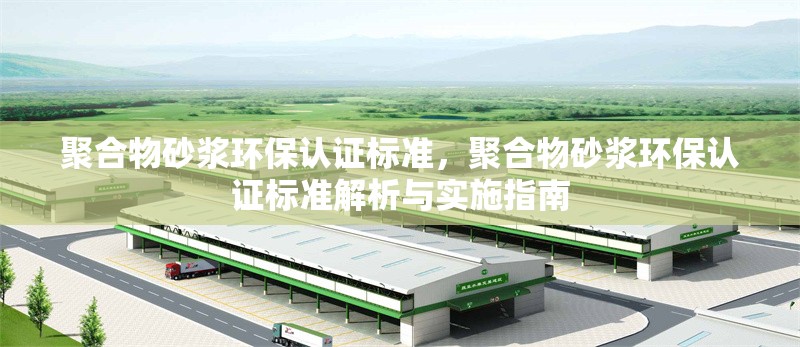 聚合物砂漿環保認證標準，聚合物砂漿環保認證標準解析與實施指南 行業新聞 第1張