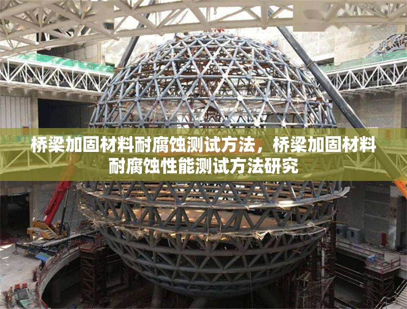 橋梁加固材料耐腐蝕測試方法，橋梁加固材料耐腐蝕性能測試方法研究 行業新聞 第1張