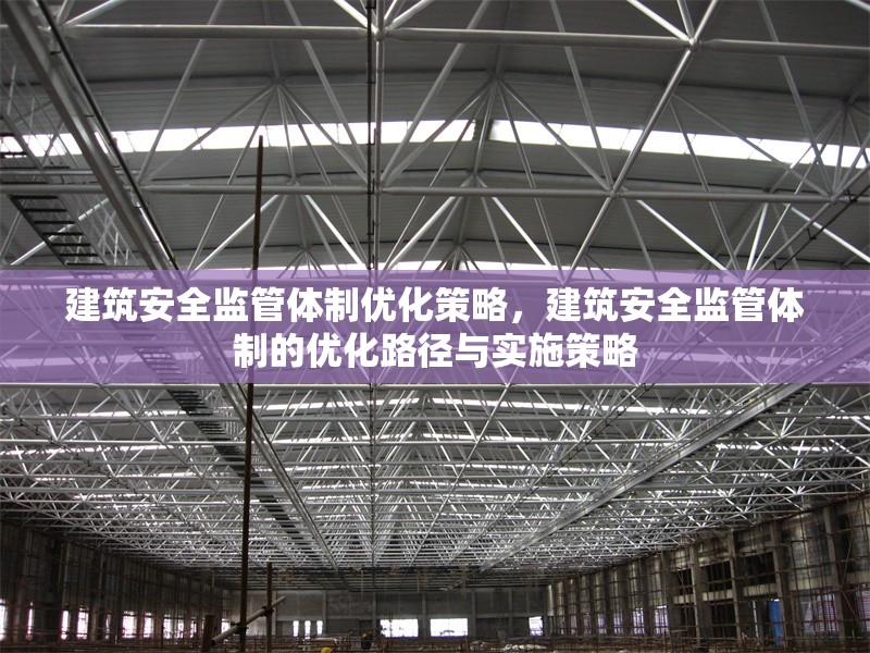 建筑安全監(jiān)管體制優(yōu)化策略，建筑安全監(jiān)管體制的優(yōu)化路徑與實施策略 行業(yè)新聞 第1張
