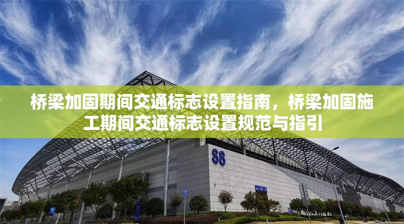 橋梁加固期間交通標志設置指南，橋梁加固施工期間交通標志設置規范與指引 行業新聞 第1張