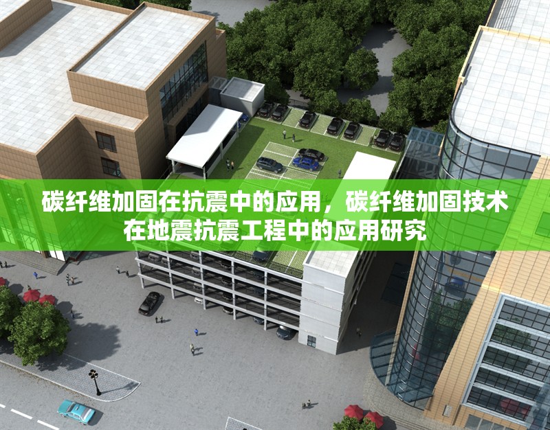 碳纖維加固在抗震中的應用，碳纖維加固技術在地震抗震工程中的應用研究 行業新聞 第1張