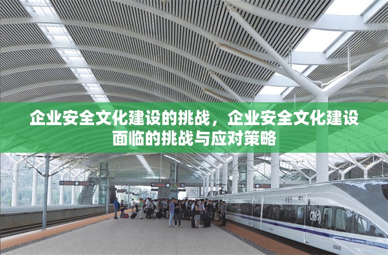 企業安全文化建設的挑戰，企業安全文化建設面臨的挑戰與應對策略 行業新聞 第1張