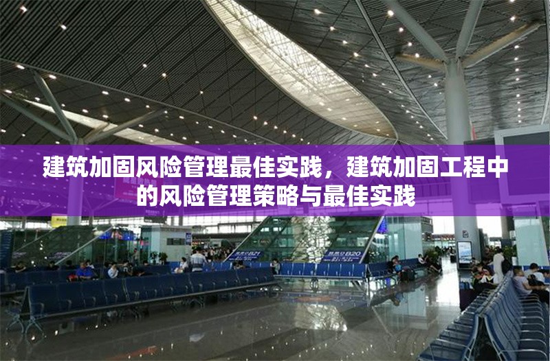 建筑加固風(fēng)險管理最佳實踐，建筑加固工程中的風(fēng)險管理策略與最佳實踐