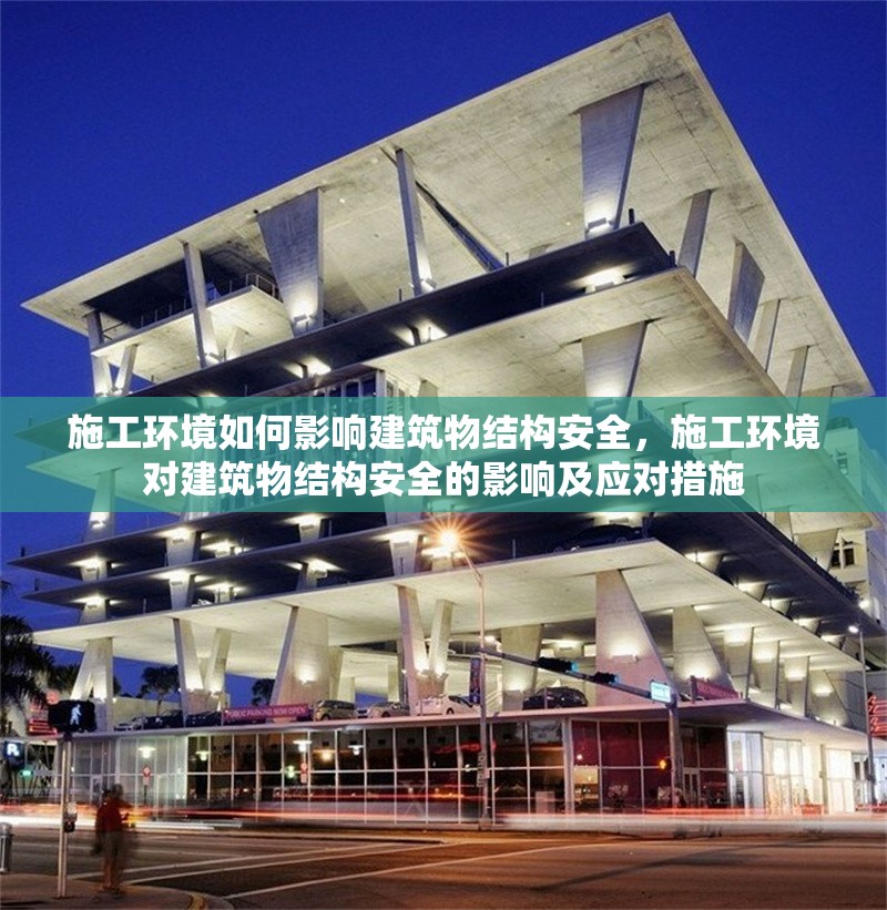 施工環(huán)境如何影響建筑物結(jié)構(gòu)安全，施工環(huán)境對(duì)建筑物結(jié)構(gòu)安全的影響及應(yīng)對(duì)措施