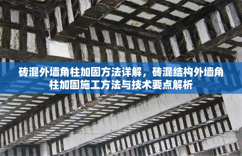 磚混外墻角柱加固方法詳解，磚混結(jié)構(gòu)外墻角柱加固施工方法與技術(shù)要點(diǎn)解析