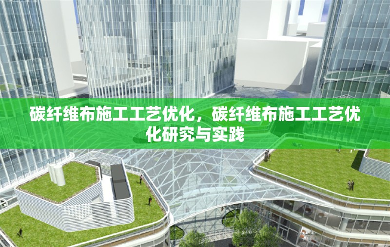 碳纖維布施工工藝優(yōu)化，碳纖維布施工工藝優(yōu)化研究與實踐