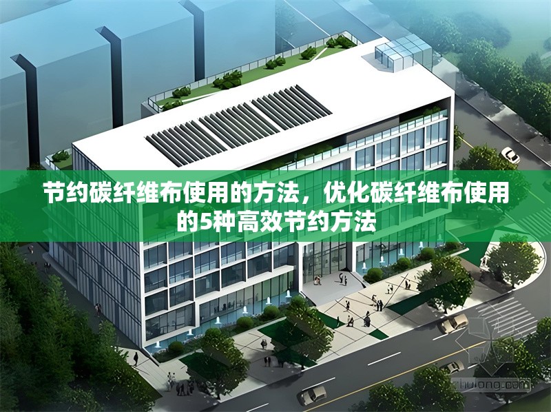 節約碳纖維布使用的方法，優化碳纖維布使用的5種高效節約方法