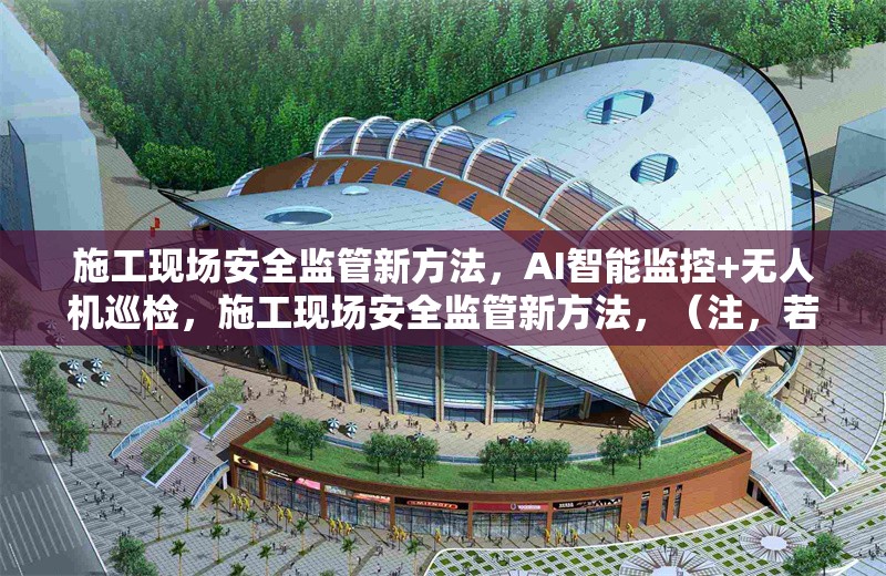 施工現(xiàn)場(chǎng)安全監(jiān)管新方法，AI智能監(jiān)控+無(wú)人機(jī)巡檢，施工現(xiàn)場(chǎng)安全監(jiān)管新方法，（注，若您有更具體的技術(shù)或管理方向需要突出，可補(bǔ)充關(guān)鍵詞調(diào)整標(biāo)題，例如加入BIM技術(shù)物聯(lián)網(wǎng)等要素） 行業(yè)新聞 第1張