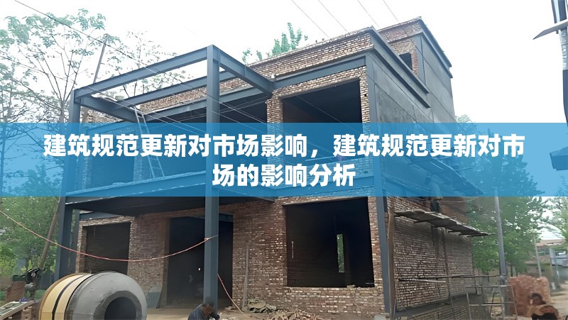 建筑規(guī)范更新對(duì)市場(chǎng)影響，建筑規(guī)范更新對(duì)市場(chǎng)的影響分析