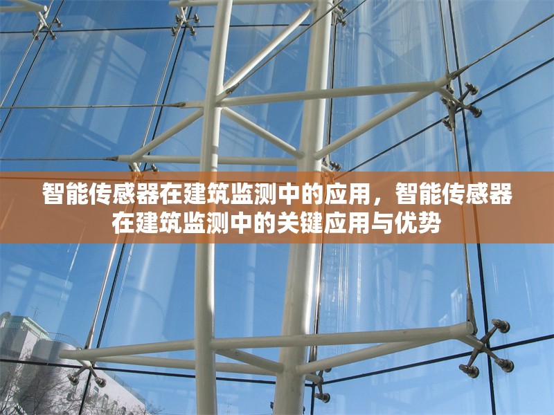智能傳感器在建筑監(jiān)測(cè)中的應(yīng)用，智能傳感器在建筑監(jiān)測(cè)中的關(guān)鍵應(yīng)用與優(yōu)勢(shì)