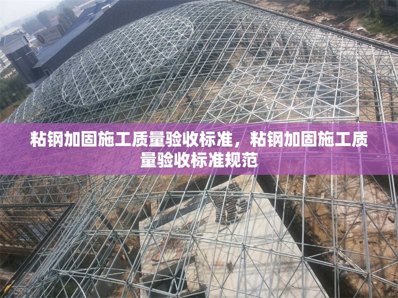 粘鋼加固施工質量驗收標準，粘鋼加固施工質量驗收標準規范