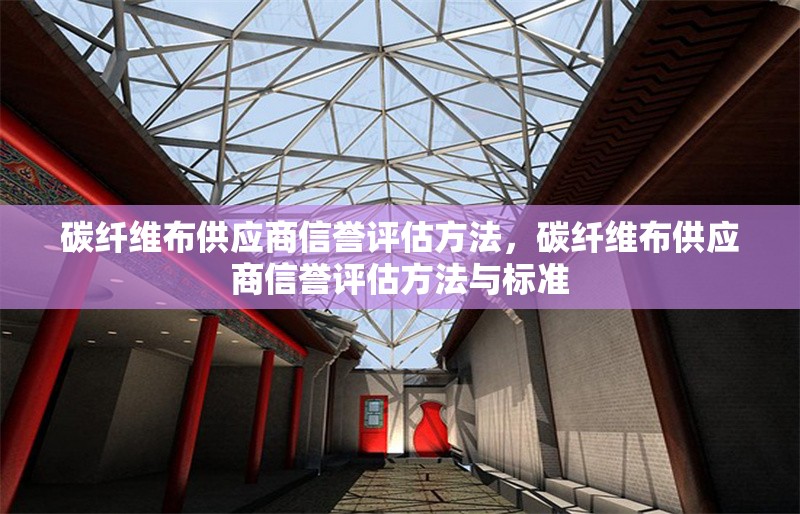 碳纖維布供應商信譽評估方法，碳纖維布供應商信譽評估方法與標準