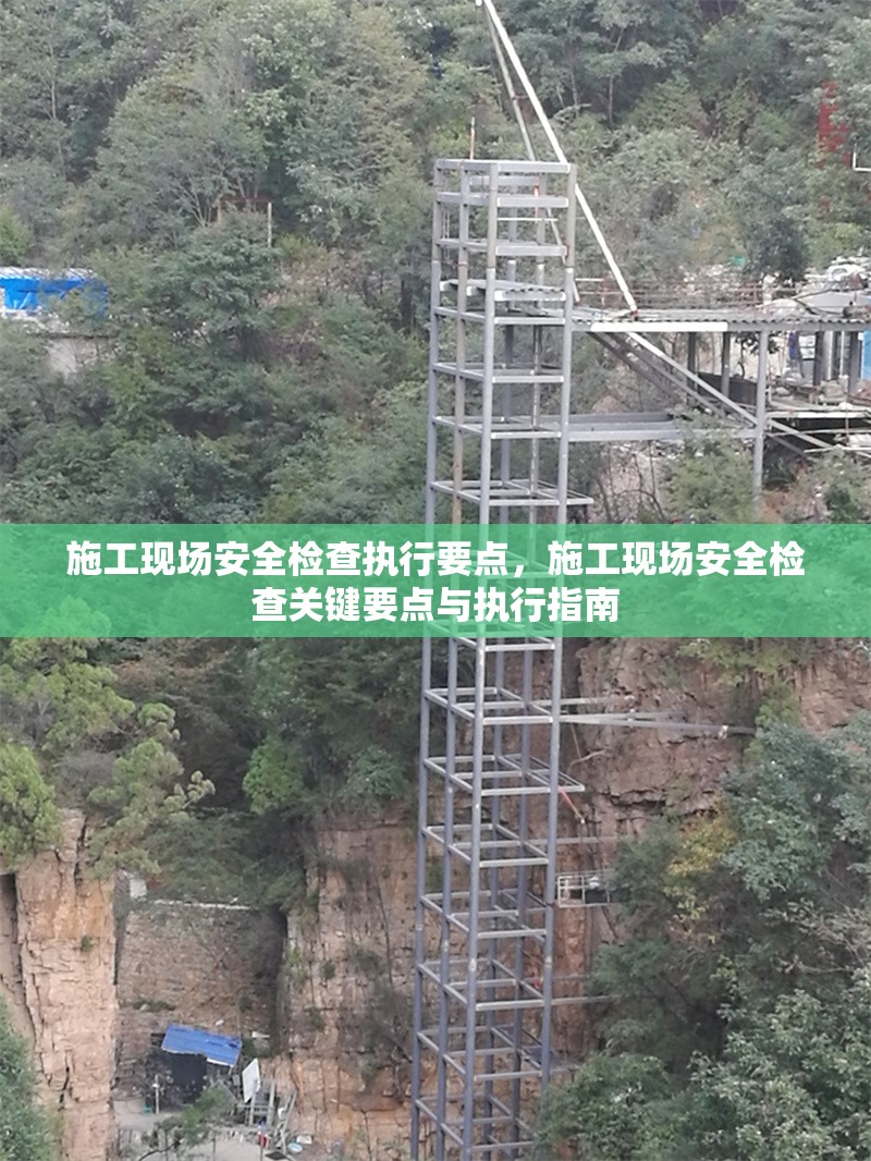 施工現場安全檢查執行要點，施工現場安全檢查關鍵要點與執行指南