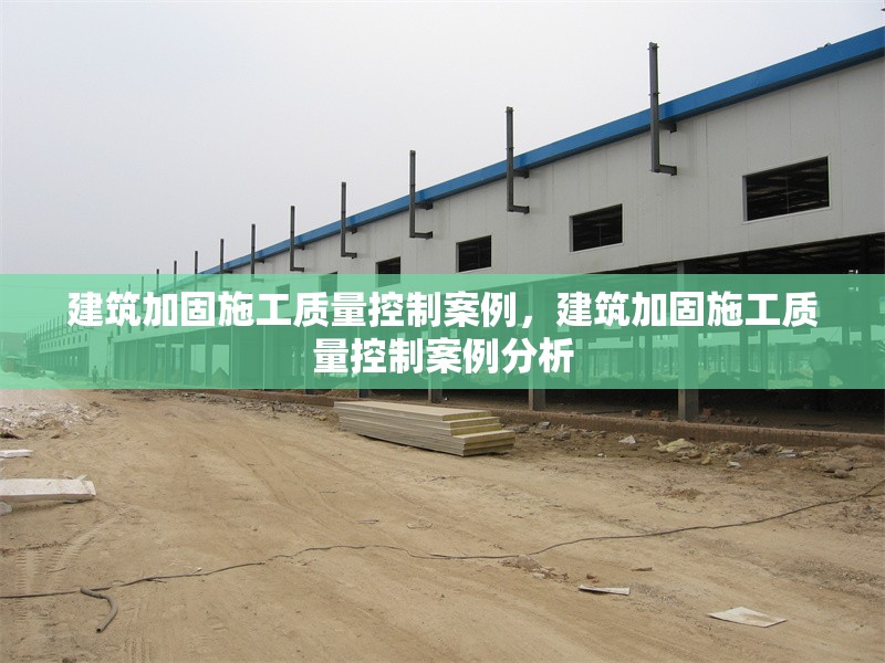 建筑加固施工質量控制案例，建筑加固施工質量控制案例分析