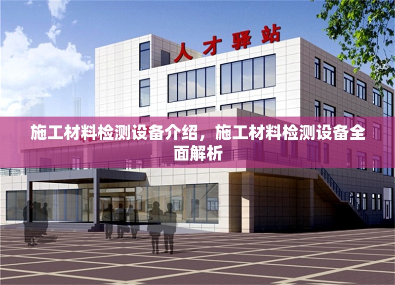 施工材料檢測設備介紹，施工材料檢測設備全面解析
