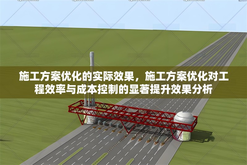 施工方案優化的實際效果，施工方案優化對工程效率與成本控制的顯著提升效果分析