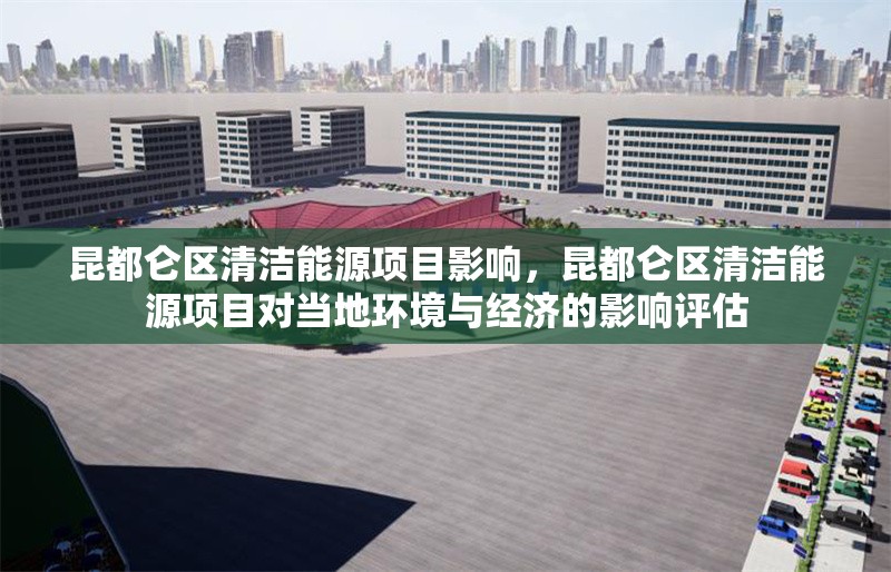 昆都侖區清潔能源項目影響，昆都侖區清潔能源項目對當地環境與經濟的影響評估