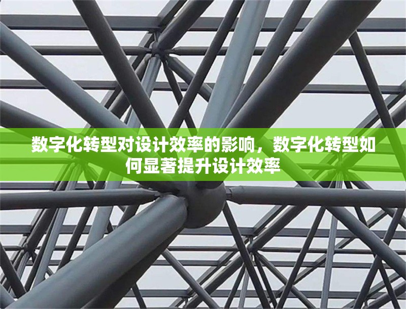 數(shù)字化轉(zhuǎn)型對設(shè)計效率的影響，數(shù)字化轉(zhuǎn)型如何顯著提升設(shè)計效率
